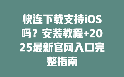 快连下载支持iOS吗？安装教程+2025最新官网入口完整指南 一