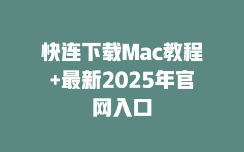 快连下载Mac教程+最新2025年官网入口 一