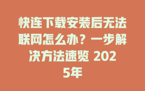 快连下载安装后无法联网怎么办？一步解决方法速览 2025年 一