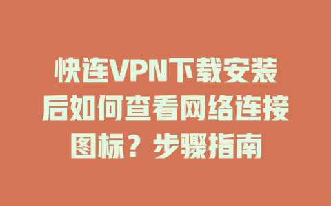 快连VPN下载安装后如何查看网络连接图标？步骤指南 一