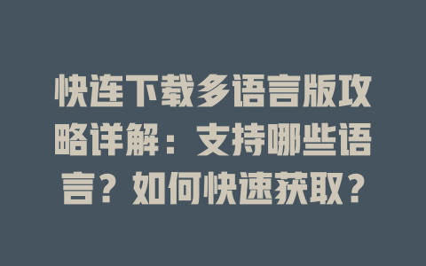 快连下载多语言版攻略详解：支持哪些语言？如何快速获取？ 一