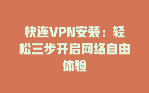 快连VPN安装：轻松三步开启网络自由体验 一