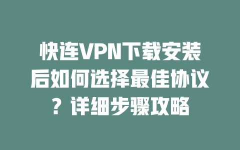 快连VPN下载安装后如何选择最佳协议？详细步骤攻略 一