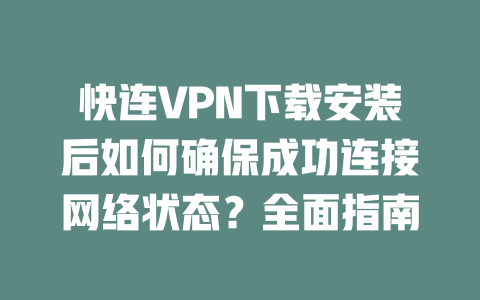 快连VPN下载安装后如何确保成功连接网络状态？全面指南 一