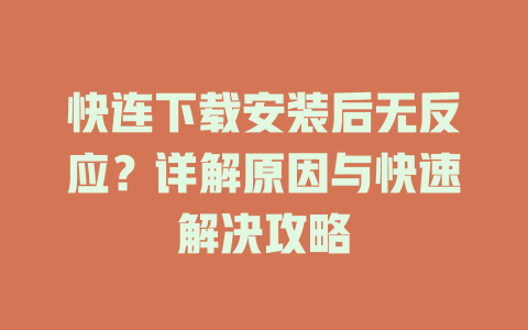 快连下载安装后无反应？详解原因与快速解决攻略 一