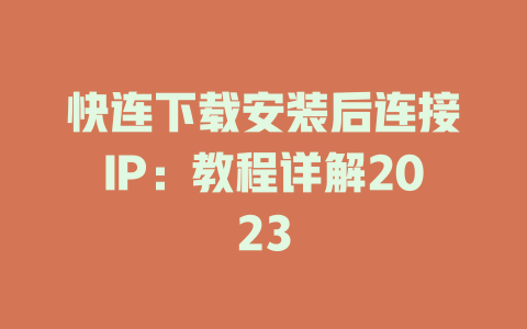 快连下载安装后连接IP：教程详解2023 一