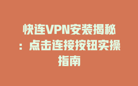 快连VPN安装揭秘：点击连接按钮实操指南 一