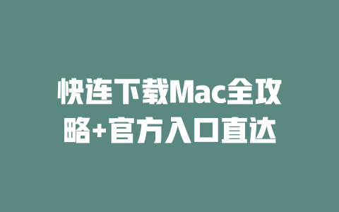 快连下载Mac全攻略+官方入口直达 一