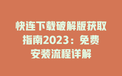 快连下载破解版获取指南2023：免费安装流程详解 一