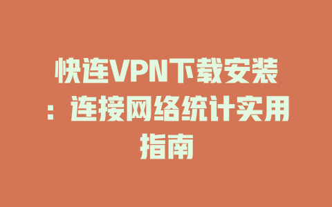 快连VPN下载安装：连接网络统计实用指南 二