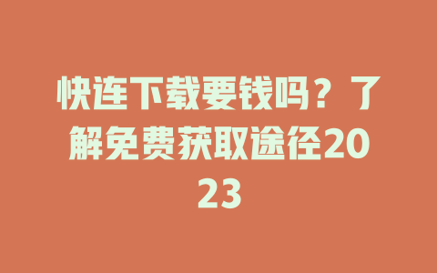 快连下载要钱吗？了解免费获取途径2023 一