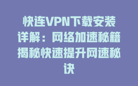 快连VPN下载安装详解：网络加速秘籍揭秘快速提升网速秘诀 一