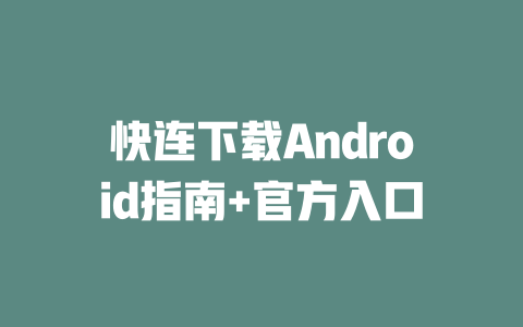 快连下载Android指南+官方入口 一
